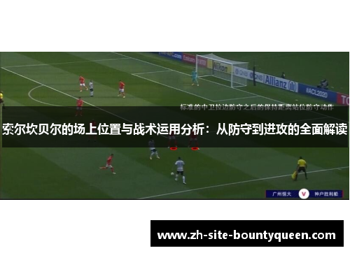 索尔坎贝尔的场上位置与战术运用分析:从防守到进攻的全面解读 索尔坎贝尔的场上位置与战术运用分析:从防守到进攻的全面解读