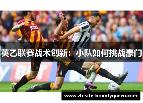 英乙联赛战术创新:小队如何挑战豪门 英乙联赛战术创新:小队如何挑战豪门