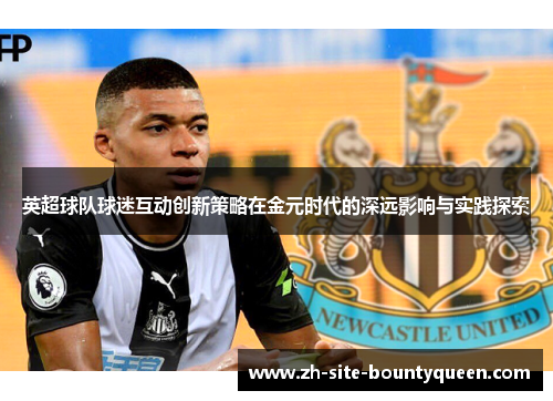 英超球队球迷互动创新策略在金元时代的深远影响与实践探索 英超球队球迷互动创新策略在金元时代的深远影响与实践探索