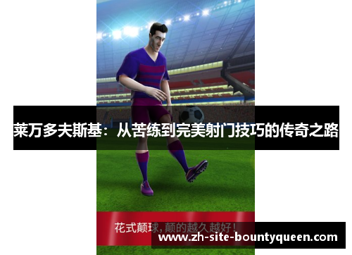 莱万多夫斯基:从苦练到完美射门技巧的传奇之路 莱万多夫斯基:从苦练到完美射门技巧的传奇之路