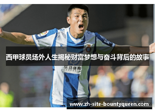 西甲球员场外人生揭秘财富梦想与奋斗背后的故事