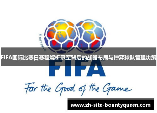 FIFA国际比赛日赛程解析冠军背后的战略布局与博弈球队管理决策 FIFA国际比赛日赛程解析冠军背后的战略布局与博弈球队管理决策