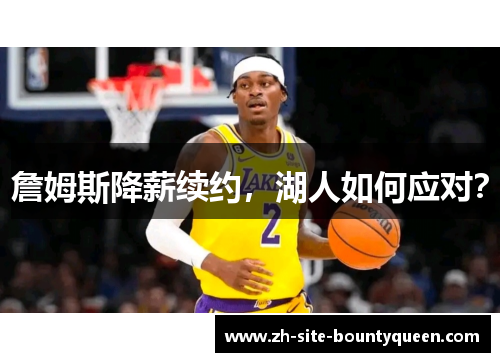 詹姆斯降薪续约，湖人如何应对？