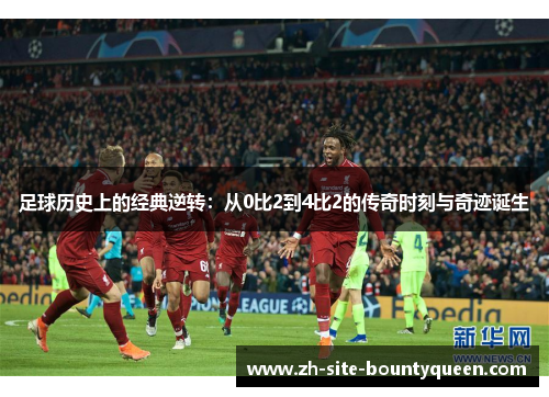 足球历史上的经典逆转:从0比2到4比2的传奇时刻与奇迹诞生 足球历史上的经典逆转:从0比2到4比2的传奇时刻与奇迹诞生