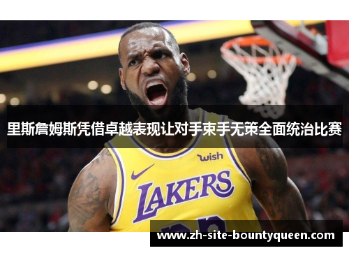 里斯詹姆斯凭借卓越表现让对手束手无策全面统治比赛