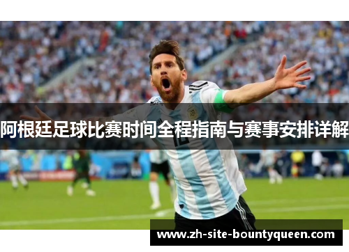 阿根廷足球比赛时间全程指南与赛事安排详解