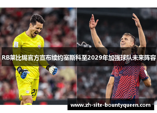 RB莱比锡官方宣布续约塞斯科至2029年加强球队未来阵容