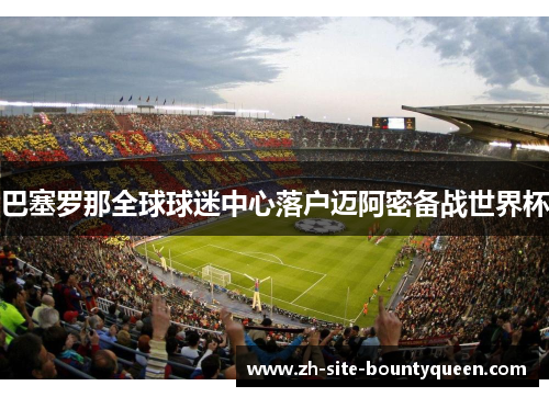 巴塞罗那全球球迷中心落户迈阿密备战世界杯