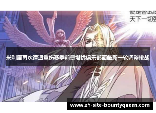 米利唐再次遭遇重伤赛季前景堪忧俱乐部面临新一轮调整挑战 米利唐再次遭遇重伤赛季前景堪忧俱乐部面临新一轮调整挑战