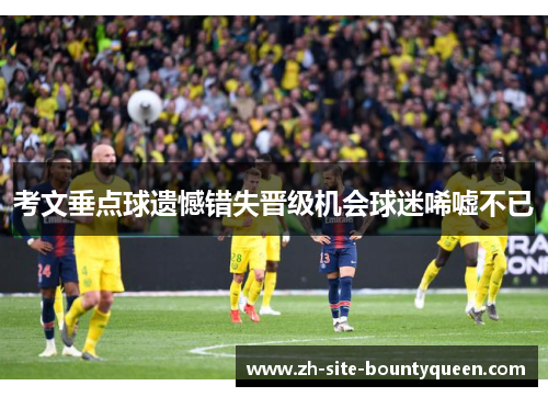 考文垂点球遗憾错失晋级机会球迷唏嘘不已