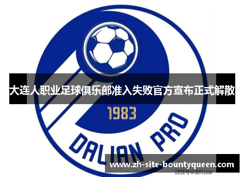 大连人职业足球俱乐部准入失败官方宣布正式解散 大连人职业足球俱乐部准入失败官方宣布正式解散